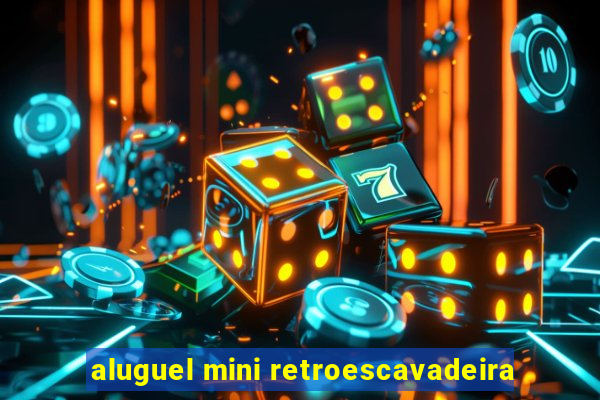 aluguel mini retroescavadeira